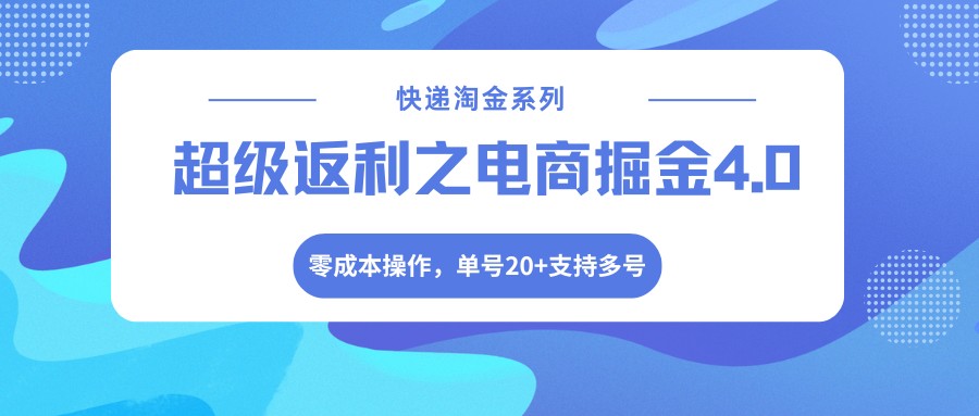 快递淘金系列；超级返利之电商掘金4.0，零成本操作，单号20+支持多号-轻创终点站