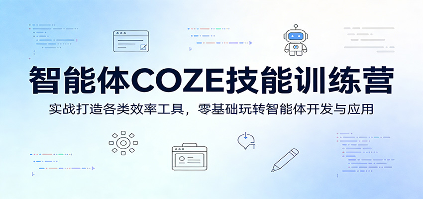 智能体COZE技能训练营：实战打造各类效率工具，零基础玩转智能体开发与应用-轻创终点站